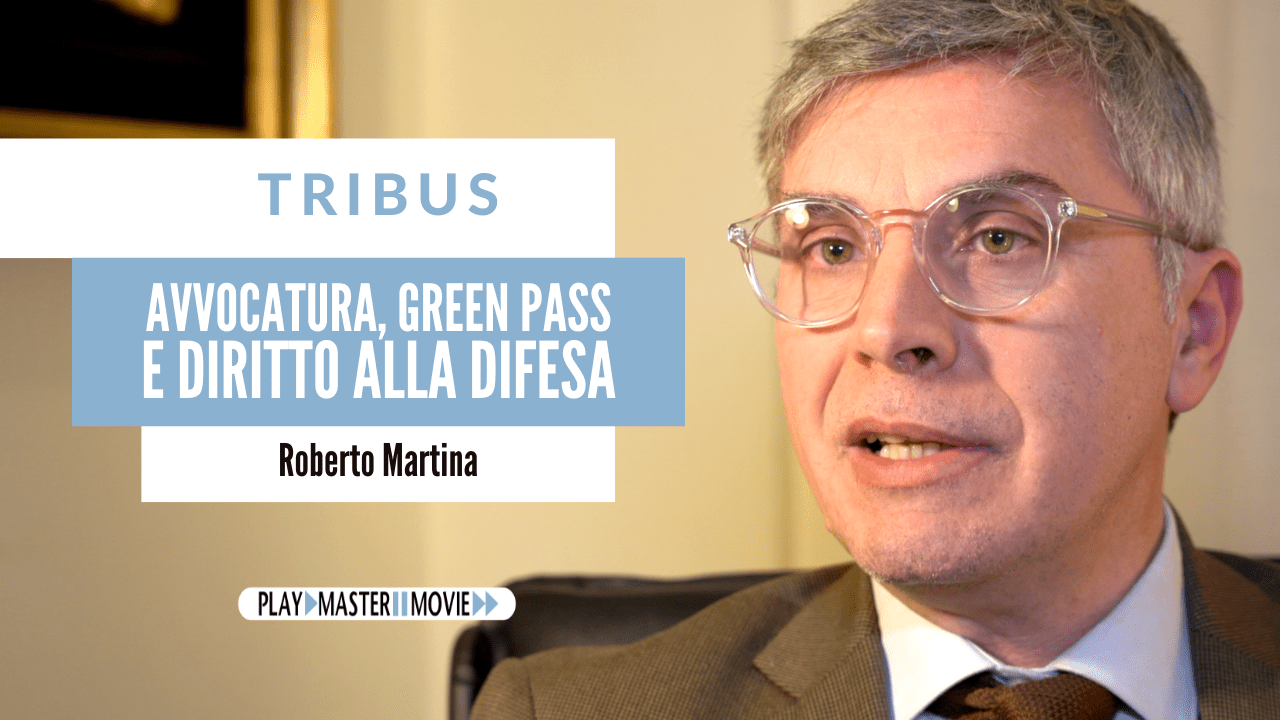 Avvocatura, green pass e diritto alla difesa – Roberto Martina